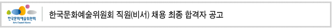 한국문화예술위원회 직원(비서) 채용 최종 합격자 공고