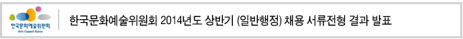 한국문화예술위원회 2014년도 상반기 (일반행정) 채용 서류전형 결과 발표