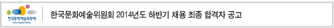 한국문화예술위원회 2014년도 하반기 채용 최종 합격자 공고