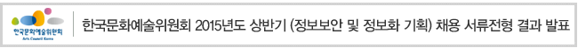 한국문화예술위원회 2015년도 상반기(정보보안 및 정보화 기획) 채용 서류전형 결과 발표