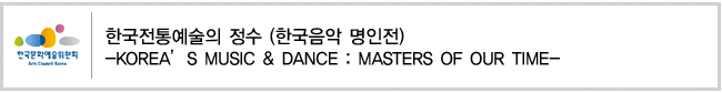 한국전통예술의 정수 (한국음악 명인전)-KOREA’S MUSIC  DANCE : MASTERS OF OUR TIME-
