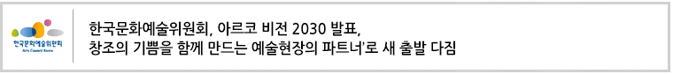 한국문화예술위원회, 아르코 비전 2030 발표,‘창조의 기쁨을 함께 만드는 예술현장의 파트너’로 새 출발 다짐