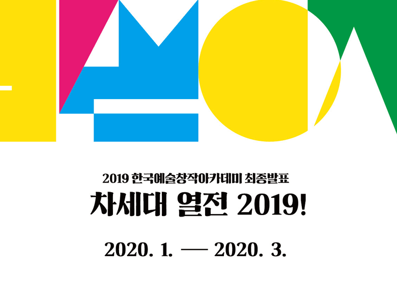 2019 한국예술창작아카데미 최종발표 차세대 열전 2019!(2020.1~2020.3)