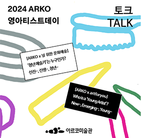 2024 ARKO 영아티스트데이 토크 [ARKO x 널 위한 문화예술] ‘청년 예술가’는 누구인가? 신진-, 신생-, 청년-