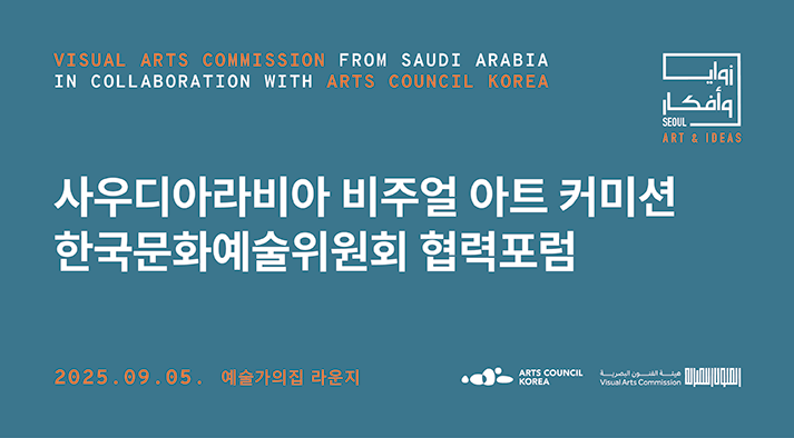 VISUAL ARTS COMMISSION FROM SAUDI ARABIA IN COLLABORATION WITH ARTS COUNCIL KOREA   사우디아라비아 비주얼 아트 커미션 한국문화예술위원회 협력포럼  2025.09.05. 예술가의집 라운지 ARTIST HOUSE LOUNGE   한국문화예술위원회   사우디아라비아 비주얼 아트 커미션