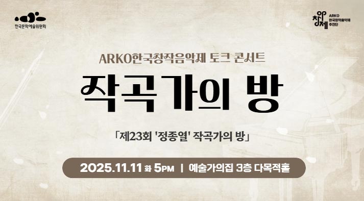 ARKO한국창작음악제 토크 콘서트 제23회 작곡가의 방 (정종열 작곡가의 방) 2025. 11. 11(화) 17:00 예술가의집 3층 다목적홀 한국문화예술위원회 ARKO한국음악제 추진단