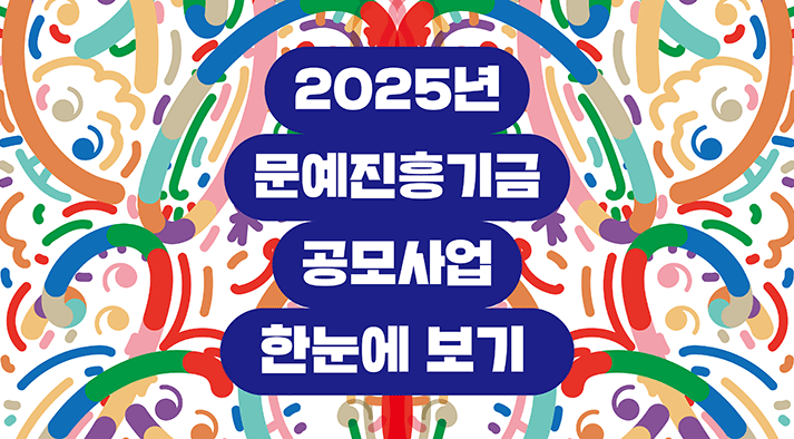 2025년도 문예진흥기금 공모사업 한눈에 보기