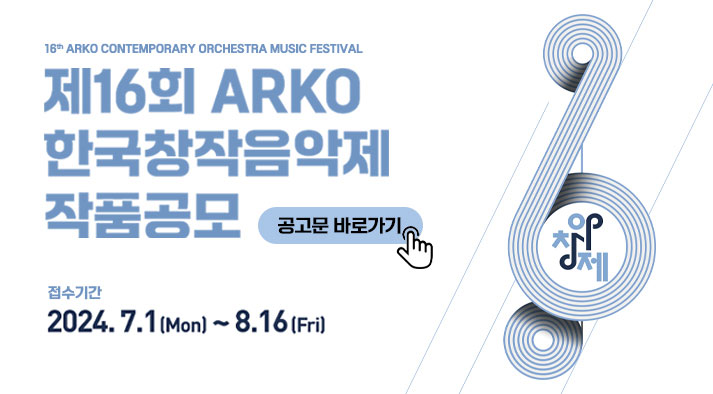 16th ARKO CONTEMPORARY ORCHESTRA MUSIC FESTIVAL, 제16회 ARKO 한국창작음악제 작품공모 공고문 바로가기, 접수기간 : 2024.7.1(Mon) ~ 8.16(Fri)