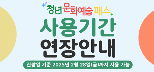 2024년 청년문화예술패스 사업 사용기간 연장, 관람일 기준 2025년 2월 28일까지 사용 가능