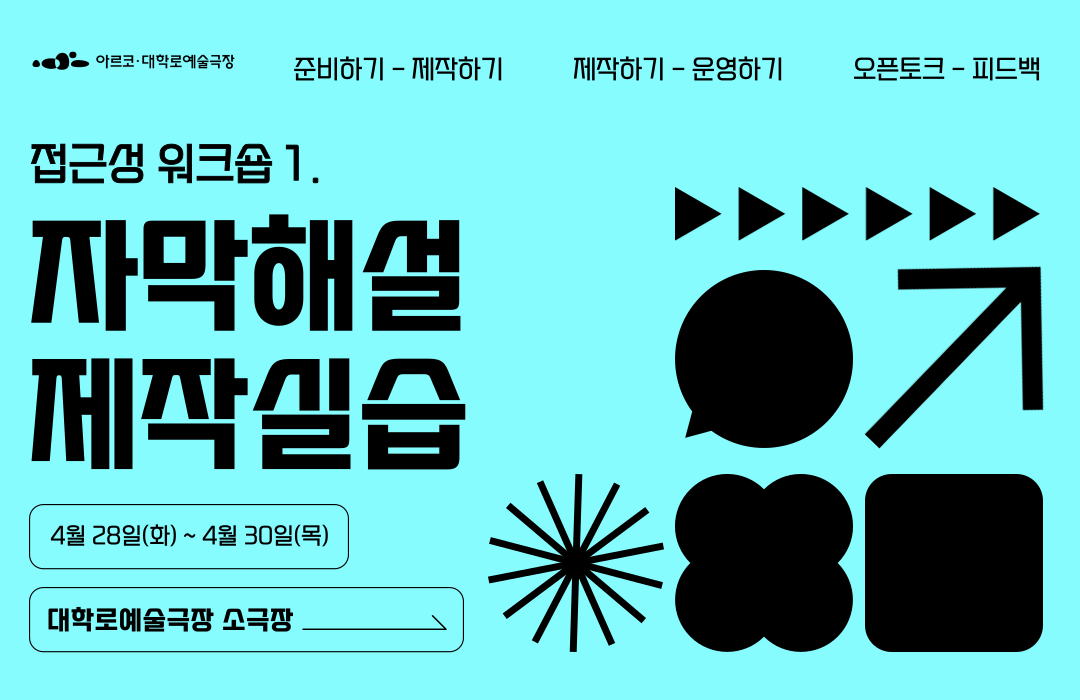 접근성 워크숍1 자막해설 제작 실습 4월 28일(화) ~ 4월 30일(목) 대학로예술극장 소극장