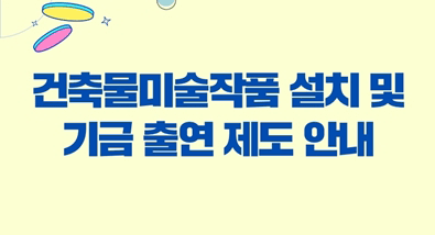 건축물미술작품 설치 및 기금 출연 제도 안내