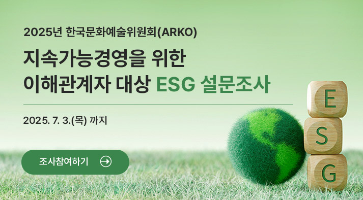2025년 한국문화예술위원회(ARKO) 지속가능경영을 위한 이해관계자 대상 ESG 설문조사 2025.7.3.(목) 까지 조사참여하기