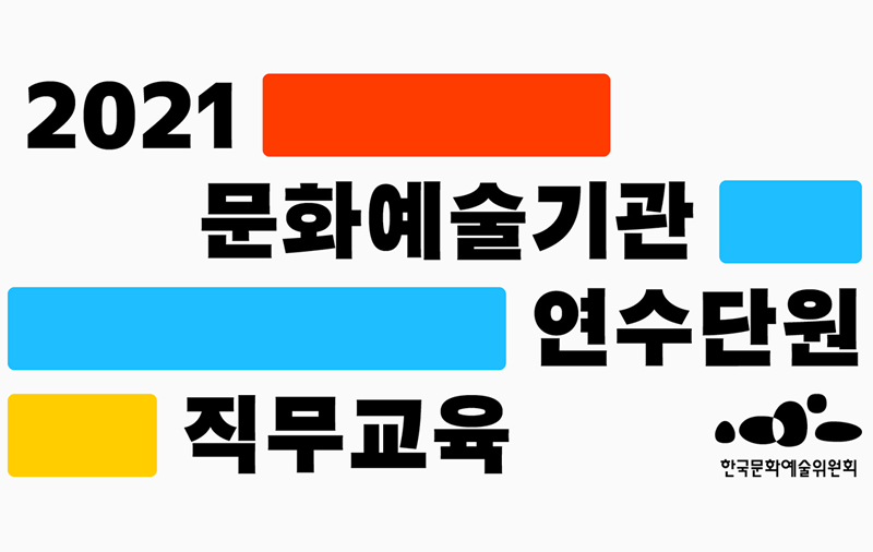 한국문화예술위원회 2021년 문화예술기관 연수단원 직무교육