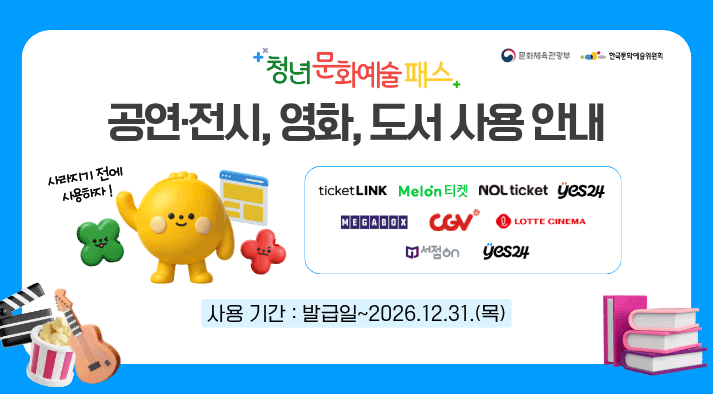 청년문화예술패스 공연·전시, 영화, 도서 사용 안내 ticketLINK, Melon티켓, NOL ticket, yes24, MEGABOX, CGV, LOTTE CINEMA, 서점on, yes24 사용 기간 : 발급일~2026.12.31.(목) 주관 : 문화체육관광부, 한국문화예술위원회