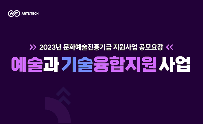 예술×기술 융합 창작에 도전할 예술인을 모십니다 - 한국문화예술위원회, 2023년 <예술과기술융합지원 사업> 공모 시작