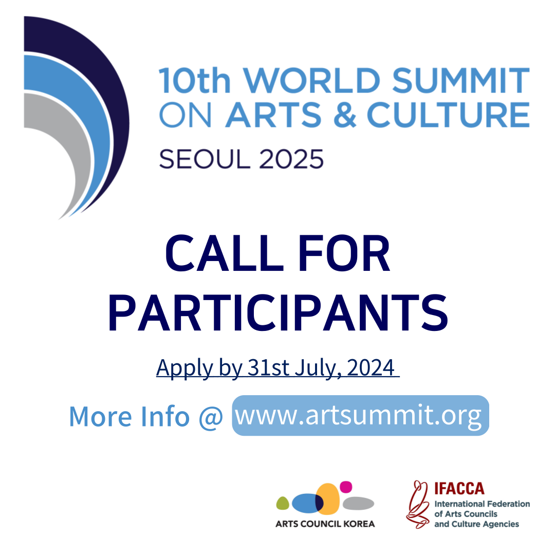 10th WORLD SUMMIT ON ARTS & CULTURE SEOUL 2025. CALL FOR PARTICIPANTS. Apply by 31st July, 2024. More Info @ www.artsummit.org.