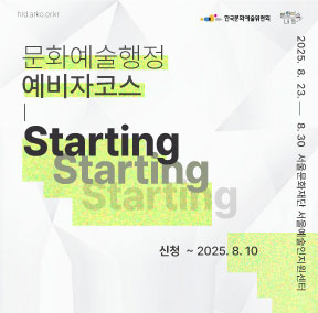 2025 아르코예술행정아카데미 [문화예술행정 예비자코스 : Starting]  신청  ~2025. 8. 10.  교육 8/23(토), 8/30(토) 서울문화재단 서울예술인지원센터 세미나룸(서울 종로구 동숭길 122)