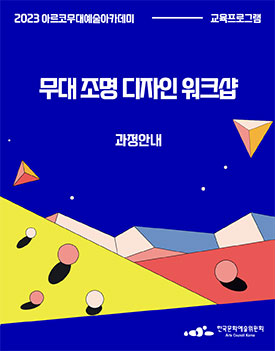 2023 아르코무대예술아카데미 교육프로그램 무대 조명 디자인 워크샵 과정안내, 한국문화예술위원회 Arts Council Korea