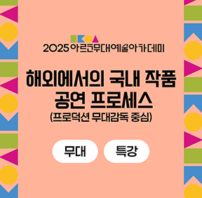 [2025 아르코무대예술아카데미] 해외에서의 국내 작품 공연 프로세스 (프로덕션 무대감독 중심)(무대 특강)